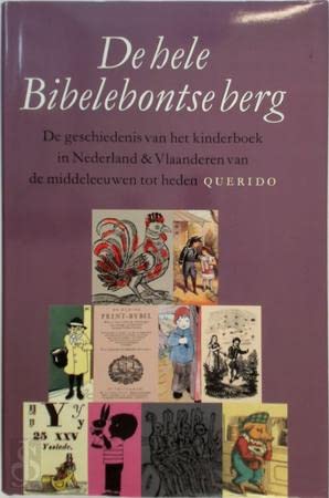 9789021465548: De hele Bibelebontse berg: de geschiedenis van het kinderboek in Nederland & Vlaanderen van de middeleeuwen tot heden