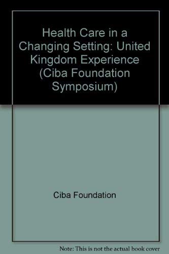 Stock image for Health Care in a Changing Setting: United Kingdom Experience (Ciba Foundation Symposium) for sale by Wonder Book