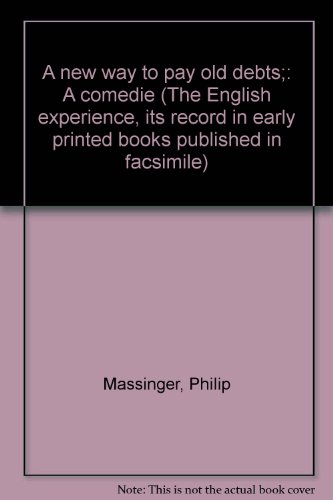 A new way to pay old debts;: A comedie (The English experience, its record in early printed books published in facsimile) (9789022102626) by Massinger, Philip