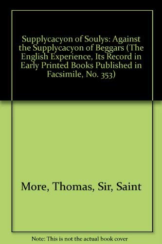 Supplycacyon of Soulys: Against the Supplycacyon of Beggars (The English Experience, Its Record in Early Printed Books Published in facsImile, No. 353) (9789022103531) by More, Thomas, Sir, Saint