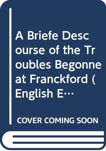 Beispielbild fr A Brieff Discours off the Troubles Begonne at Franckford in Germany Anno Domini 1554 Abowte the Booke off off common prayer and Ceremonies (English Experience Series No. 492) zum Verkauf von Wonder Book