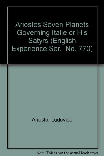 Ariostos Seven Planets Governing Italie or His Satyrs (English Experience Ser. No. 770) (9789022107706) by Ariosto, Ludovico