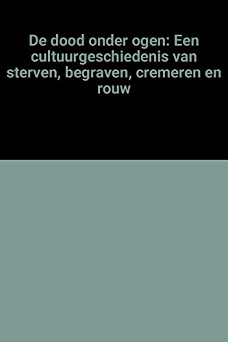 9789022837160: De dood onder ogen: Een cultuurgeschiedenis van sterven, begraven, cremeren en rouw (Dutch Edition)