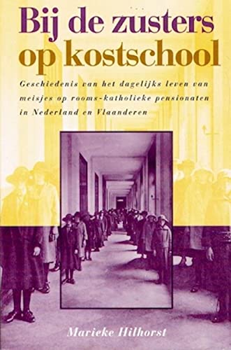 Beispielbild fr Bij de zusters op kostschool: geschiedenis van het dagelijks leven van meisjes op Rooms-Katholieke pensionaten in Nederland en Vlaanderen (Profiel) zum Verkauf von medimops