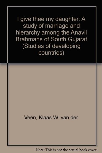 9789023209140: I give thee my daughter: A study of marriage and hierarchy among the Anavil Brahmans of South Gujarat (Studies of developing countries)