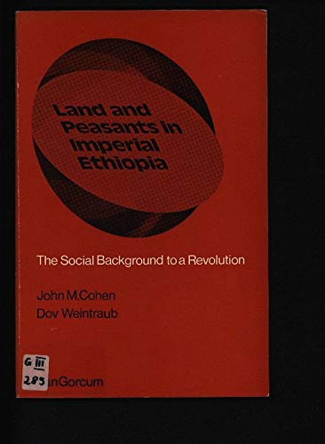 Land and peasants in imperial Ethiopia: The social background to a revolution (9789023212911) by Cohen, John M