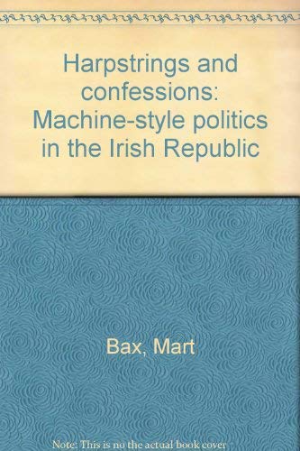 Harpstrings and confessions: Machine-style politics in the Irish Republic (9789023214816) by Bax, Mart