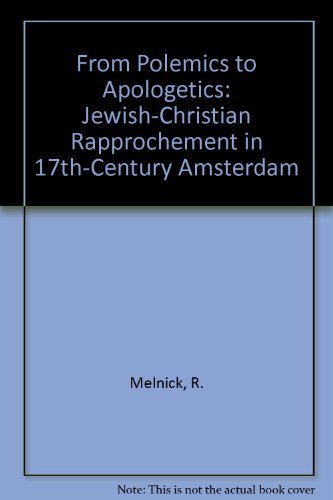 Imagen de archivo de From Polemics to Apologetics: Jewish Crhistian Rapprochement in 17th Century Amsterdam a la venta por Redux Books