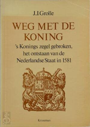 Beispielbild fr Weg met de koning. 's Konings zegel gebroken, het ontstaan van de Nederlandse Staat in 1581 zum Verkauf von Antiquariaat Parnassos vof