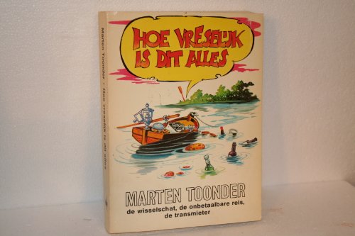 Hoe Vreselijk Is Dit Alles: De wisselschat, de onbetaalbare reis, de transmieter (9789023405757) by Marten Toonder