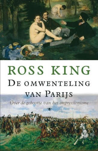 De omwenteling van Parijs: over de geboorte van het impressionisme - R. King