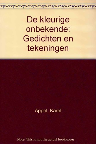 De kleurige onbekende: Gedichten en tekeningen (Dutch Edition) (9789023446187) by Appel, Karel