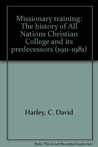 Missionary Training. The History of All Nations Christian College and its Predecessors (1911-1981) - Harley, C.D.