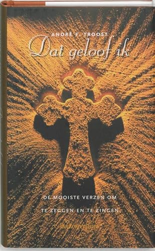 Dat geloof ik. De mooiste verzen om te zeggen en te zingen - Troost, A.F.