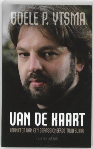 Van de kaart. Manifest van een gepassioneerde twijfelaar. Met nawoorden van Klaas Hendrikse en Andries Knevel - Ytsma, Boele P.