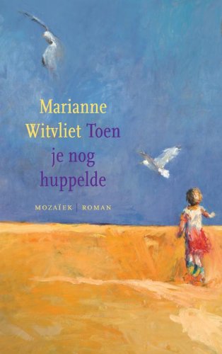 Toen je nog huppelde. Psychologische roman - Witvliet, Marianne