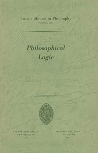 Philosophical Logic - Robert L. Arrington|Peter M. Burkholder|Shannon Dubose|James W. Dye|James K. Feibleman|Bertrand P. Helm|Max Hocutt|Harold N. Lee|Louise N. Roberts|John C. Sallis|Donald H. Weiss