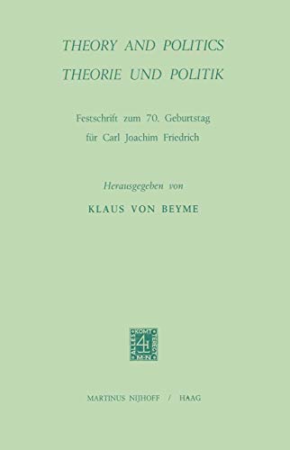 Theory and Politics Theorie und Politik Festschrift zum 70. Geburtstag für Carl Joachim Friedrich - von Beyme, Klaus und Carl Joachim Friedrich