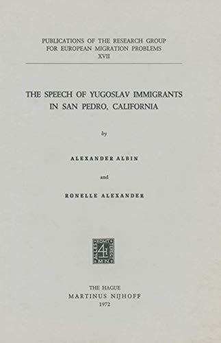 The Speech of Yugoslav Immigrants in San Pedro, California (Research Group for European Migration Problems, 17) (9789024711970) by Albin, A.; Alexander, R.