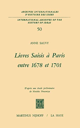 Livres Saisis à Paris entre 1678 et 1701. D'après une étude préliminaire de Motoko Ninomiya (Archives Internationales d'Histoire des Idées / International Archives of the History of Ideas, Volume 50) - Sauvy, Anne