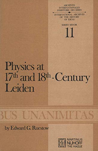 Physics at Seventeenth and Eighteenth-Century Leiden: Philosophy and the New Science in the Unive...