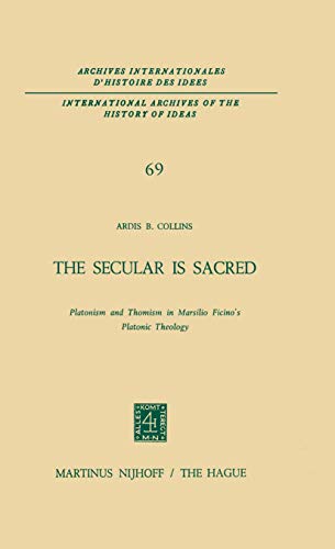 The Secular is Sacred : Platonism and Thomism in Marsilio Ficino's Platonic Theology - A. B. Collins