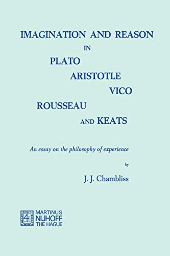 Imagination and Reason in Plato, Aristotle, Vico, Rousseau and Keats An Essay on the Philosophy of Experience - Chambliss, J.J.