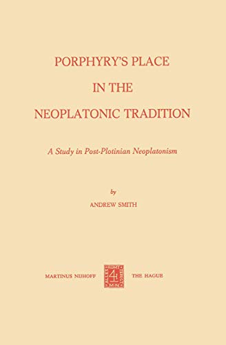 Porphyryâ€™s Place in the Neoplatonic Tradition: A Study in Post-Plotinian Neoplatonism (9789024716531) by Smith, A.