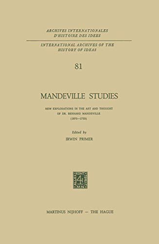 Mandeville Studies: New Explorations in the Art and Thought of Dr. Bernard Mandeville (1670-1733)...