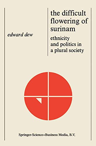 The Difficult Flowering of Surinam: Ethnicity and Politics in a Plural Society (9789024720576) by Dew, Edward