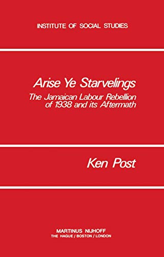 Beispielbild fr Arise Ye Starvelings: The Jamaican Labour Rebellion of 1938 and Its Aftermath (Institute of Social Studies Series on Development of Societies, 3) zum Verkauf von Anybook.com