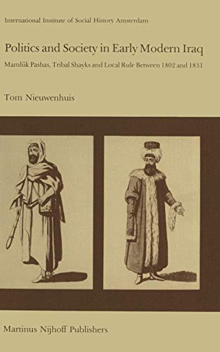 9789024725762: Politics and Society in Early Modern Iraq: Maml?k Pashas, Tribal Shayks, and Local Rule Between 1802 and 1831 (Studies in Social History, 6)