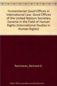 Humanitarian Good Offices in International Law: The Good Offices of the United Nations Secretary ...