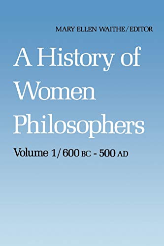 A History of Women Philosophers : Ancient Women Philosophers 600 B.C. - 500 A.D. - M. E. Waithe