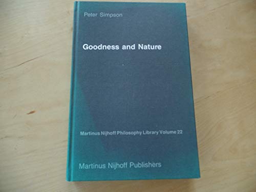 Goodness and Nature:A Defence of Ethical Naturalism (Martinus Nijhoff Philosophy Library, 22) (9789024734771) by Peter L. Phillips Simpson