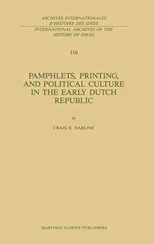 9789024735112: Pamphlets, Printing, and Political Culture in the Early Dutch Republic: 116 (International Archives of the History of Ideas Archives internationales d'histoire des ides, 116)