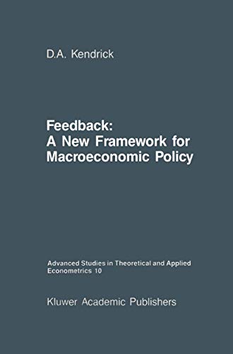 Feedback: A New Framework for Macroeconomic Policy (Advanced Studies in Theoretical and Applied Econometrics, Vol 10) (Advanced Studies in Theoretical and Applied Econometrics, 10) (9789024735938) by Kendrick, David Andrew