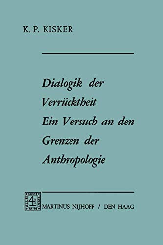 Dialogik der VerrÃ¼cktheit ein Versuch an den Grenzen der Anthropologie : Ein Versuch an den Grenzen der Anthropologie - K.P. Kisker