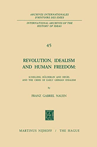 Revolution, Idealism and Human Freedom: Schelling Hölderlin and Hegel and the Crisis of Early Ger...