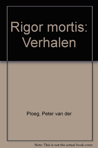 Rigor mortis: Verhalen (Dutch Edition) (9789025411152) by Ploeg, Peter Van Der