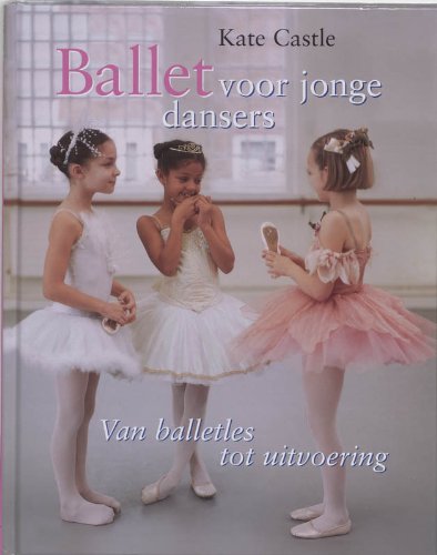 Stock image for Ballet voor jonge dansers: van balletles tot uitvoering for sale by Better World Books