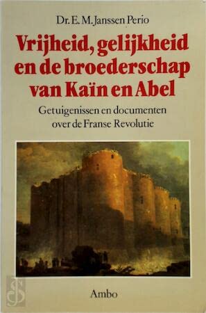 Vrijheid, gelijkheid en de broederschap van Kaïn en Abel. Getuigenissen en documenten over de Franse Revolutie.