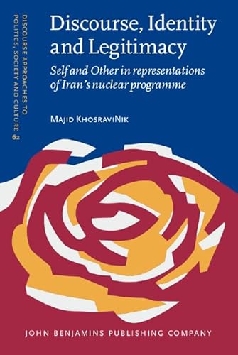 Beispielbild fr Discourse, Identity and Legitimacy: Self and Other in representations of Iran's nuclear programme (Discourse Approaches to Politics, Society and Culture) zum Verkauf von Books From California