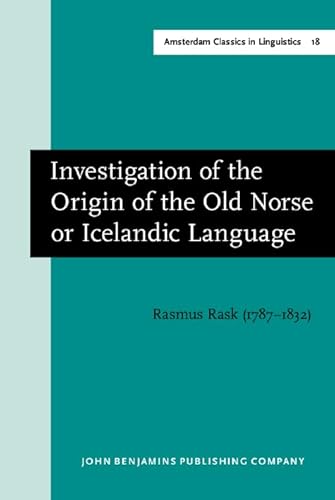 9789027208811: Investigation of the Origin of the Old Norse or Icelandic Language: New edition of the 1993 English translation by Niels Ege: 18 (Amsterdam Classics in Linguistics, 1800–1925)