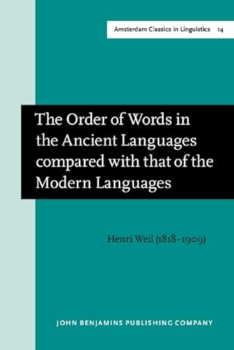 Order of Words in the Ancient Languages Compared With That of the Modern Languages AMSTERDAM STUDIES IN THE THEORY AND HISTORY OF LINGUISTIC SCIENCE . CLASSICS IN LINGUISTICS, 1800-1925, Band 14 - Weil, Henri