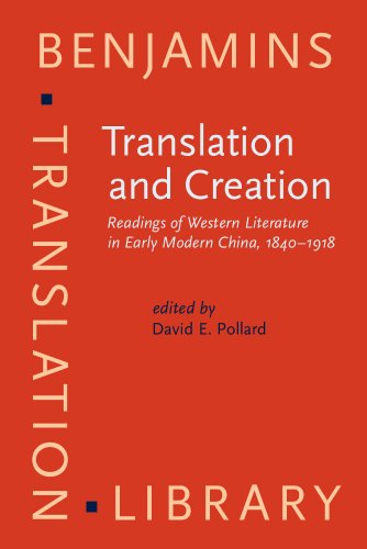 TRANSLATION AND CREATION. READINGS OF WESTERN LITERATURE IN EARLY MODERN CHINA, 1840-1918