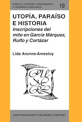 Imagen de archivo de Utop?a, para?so e historia: Inscripciones del mito en Garc?a M?rquez, Rulfo y Cort?zar: Inscripciones Del Mito En Garcia Marquez, Rulfo Y Cortazar (Purdue University Monographs in Romance Languages) a la venta por The Guru Bookshop