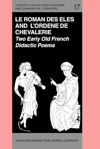 9789027222022: 'Le Roman des Eles', and the Anonymous: 'Ordene de Chevalerie': Two Early Old French Didactic Poems. Critical Editions with Introduction, Notes, ... in General and Comparative Literature)