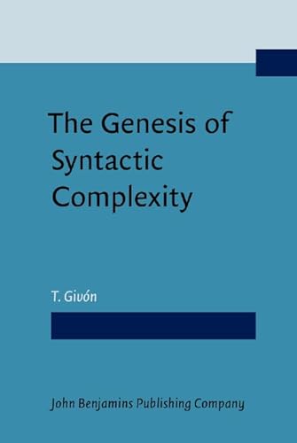 9789027232533: The Genesis of Syntactic Complexity: Diachrony, ontogeny, neuro-cognition, evolution