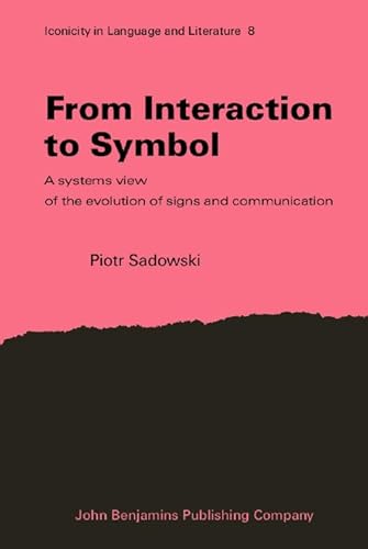 9789027243447: From Interaction to Symbol: A systems view of the evolution of signs and communication: 8 (Iconicity in Language and Literature)
